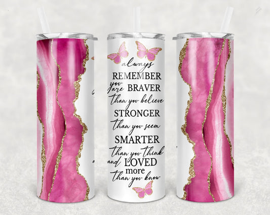 Always Remember you are Braver, Stronger, Smarter, Loved Tumbler