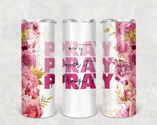 Pray On It, Pray Over It, Pray Through It Tumbler